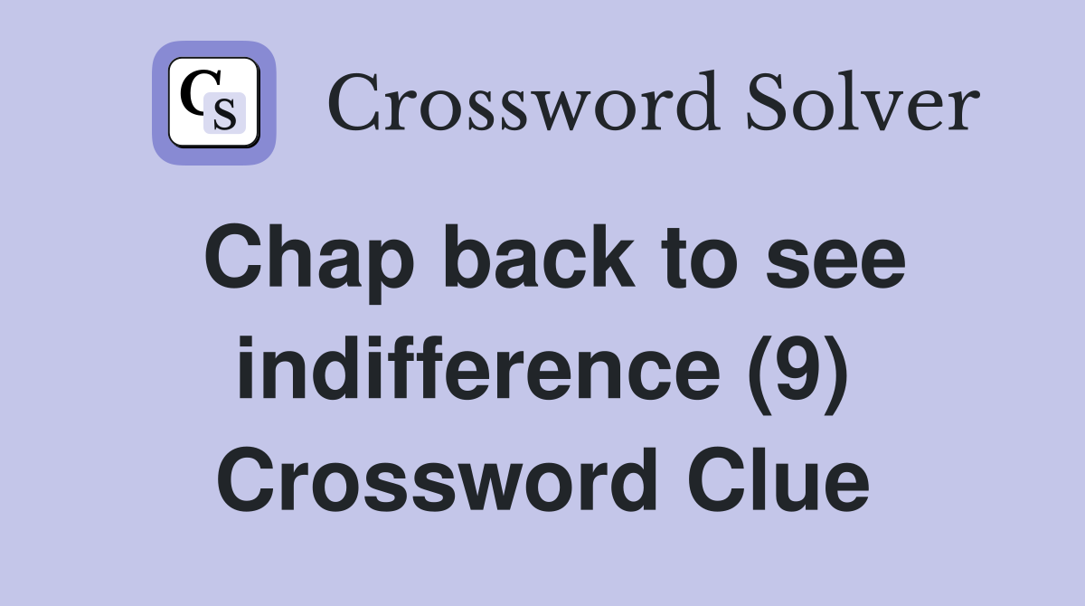 Chap back to see indifference (9) Crossword Clue