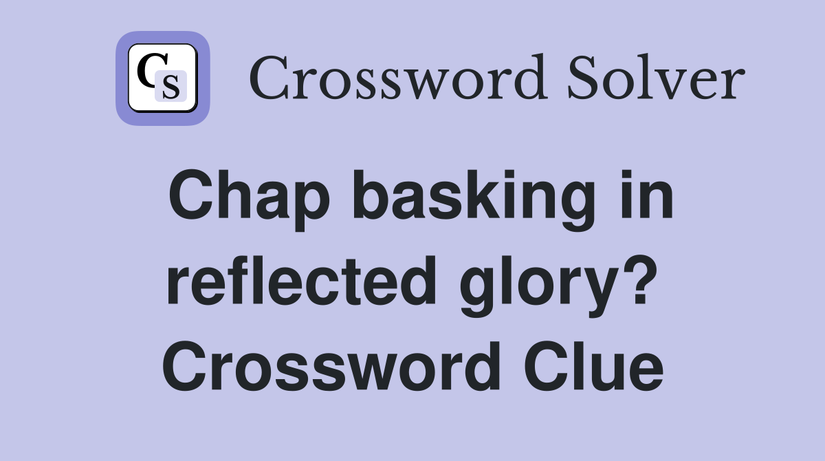 Chap basking in reflected glory? Crossword Clue