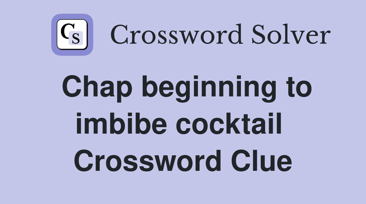 Chap beginning to imbibe cocktail  Crossword Clue