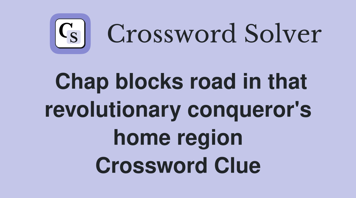 Chap blocks road in that revolutionary conqueror's home region Crossword Clue