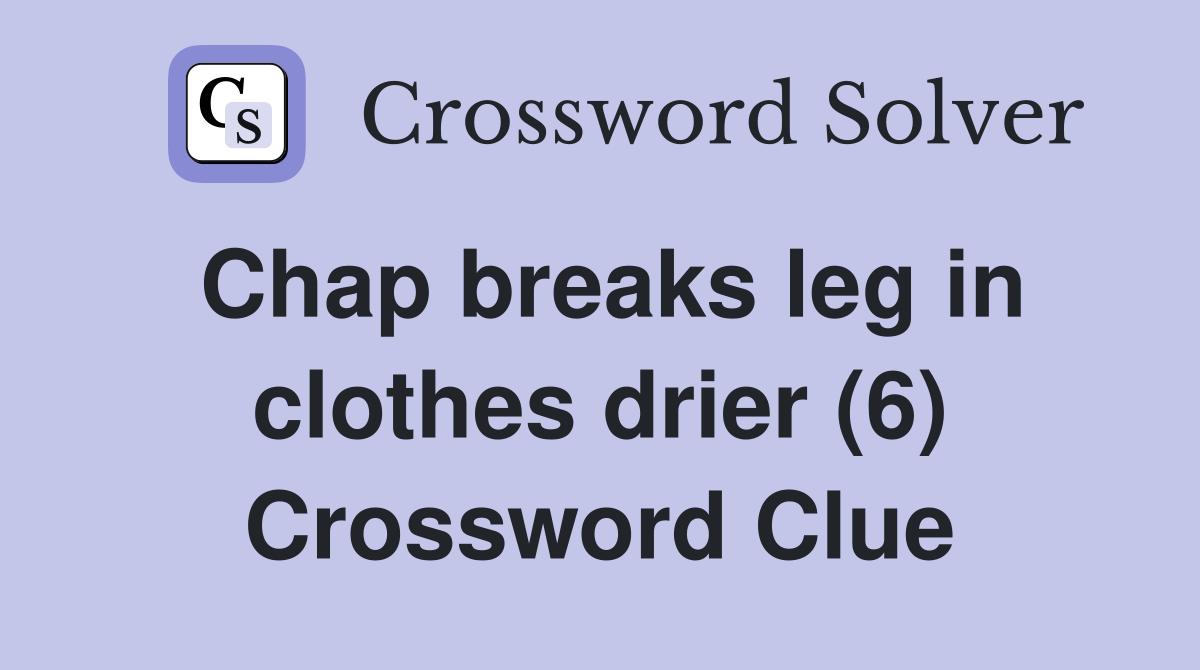 Chap breaks leg in clothes drier (6) Crossword Clue