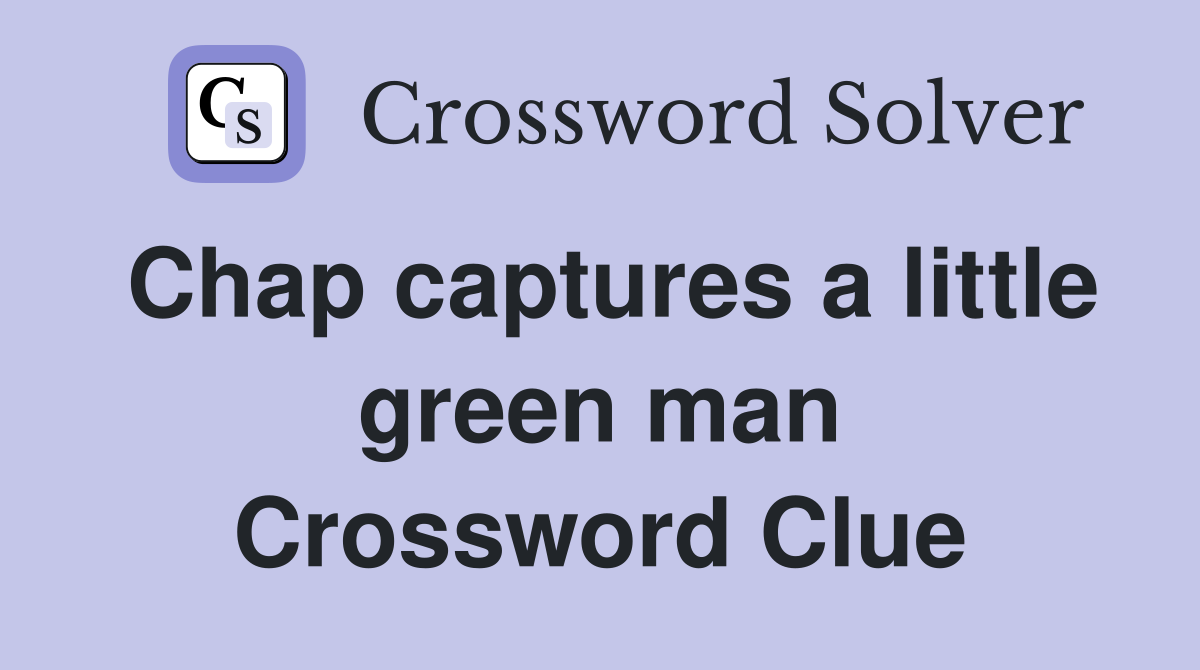 Chap captures a little green man Crossword Clue Answers Crossword