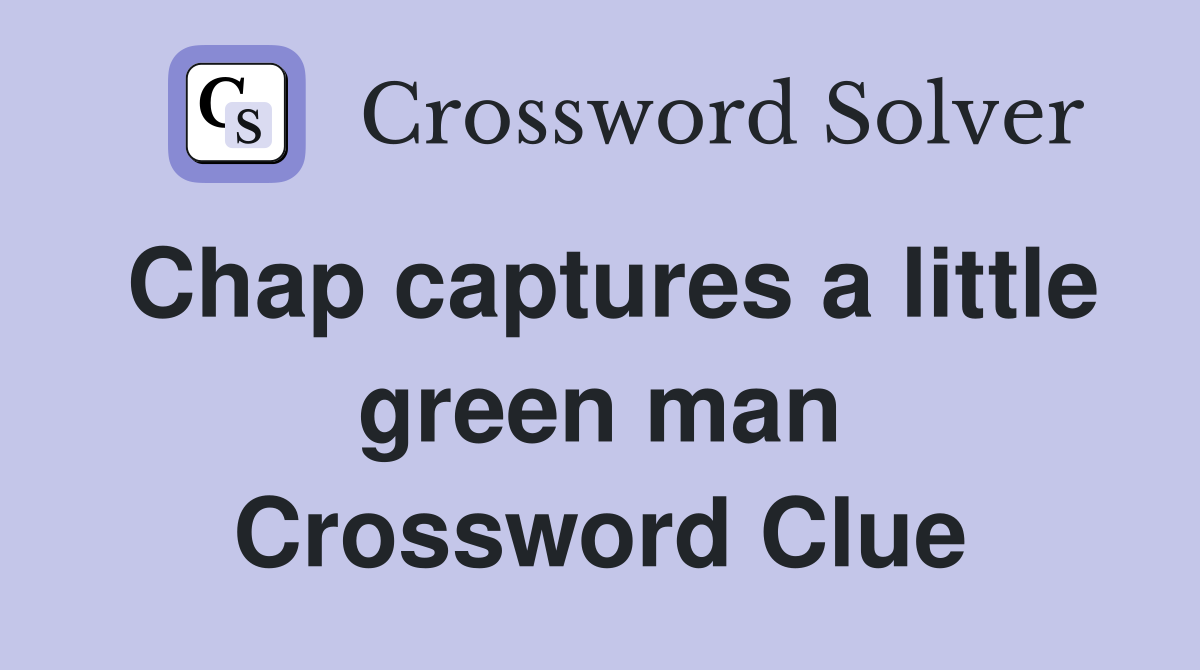 Chap captures a little green man Crossword Clue