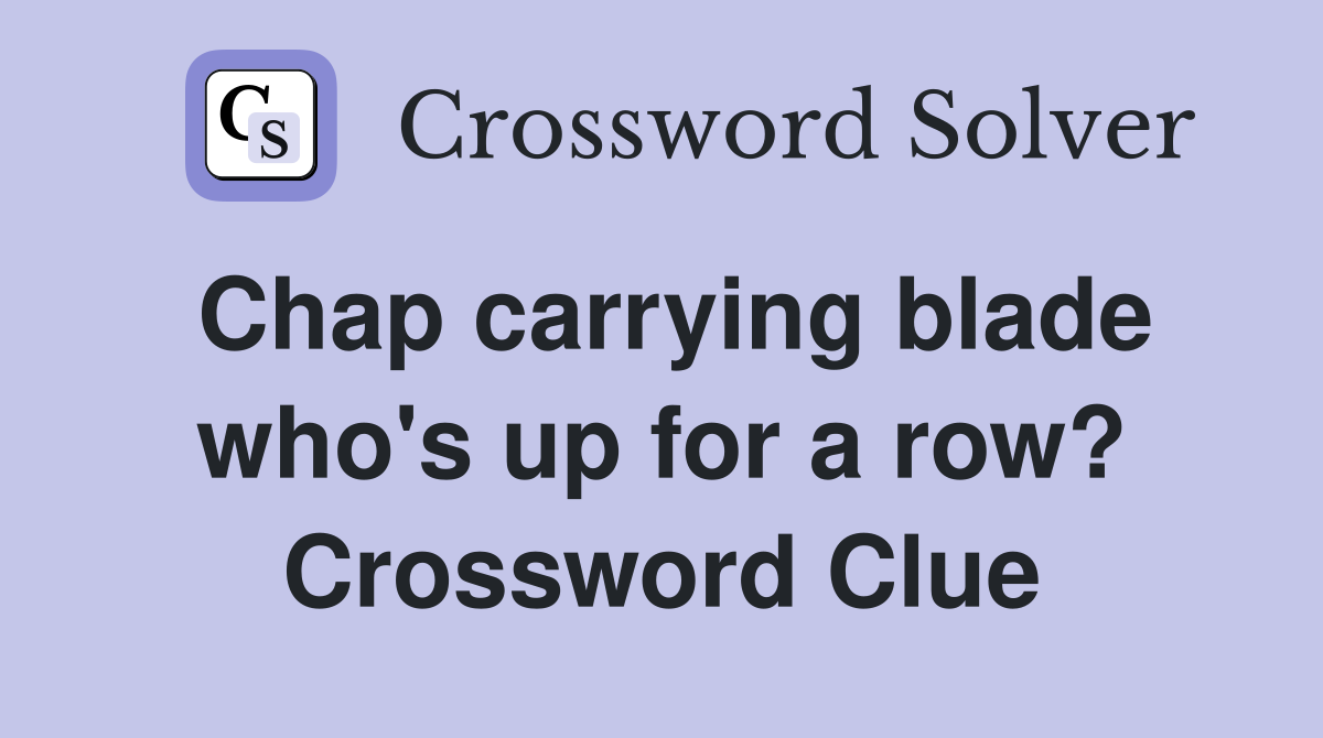 Chap carrying blade who's up for a row? Crossword Clue