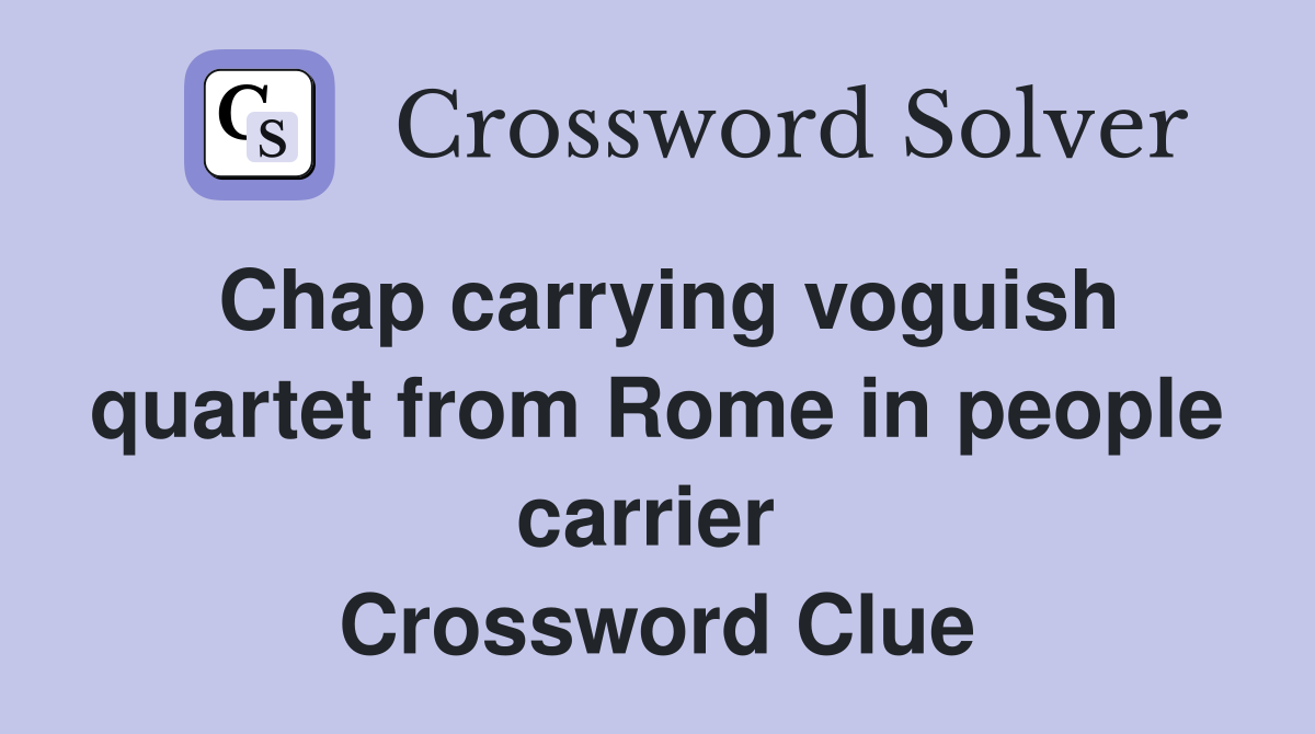 Chap carrying voguish quartet from Rome in people carrier  Crossword Clue