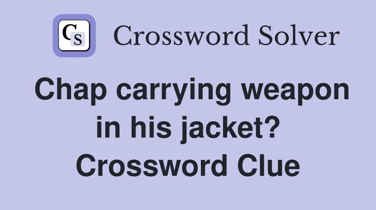 Chap carrying weapon in his jacket? Crossword Clue