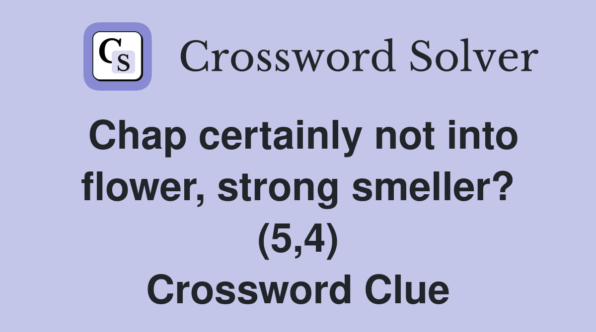Chap certainly not into flower, strong smeller? (5,4) Crossword Clue