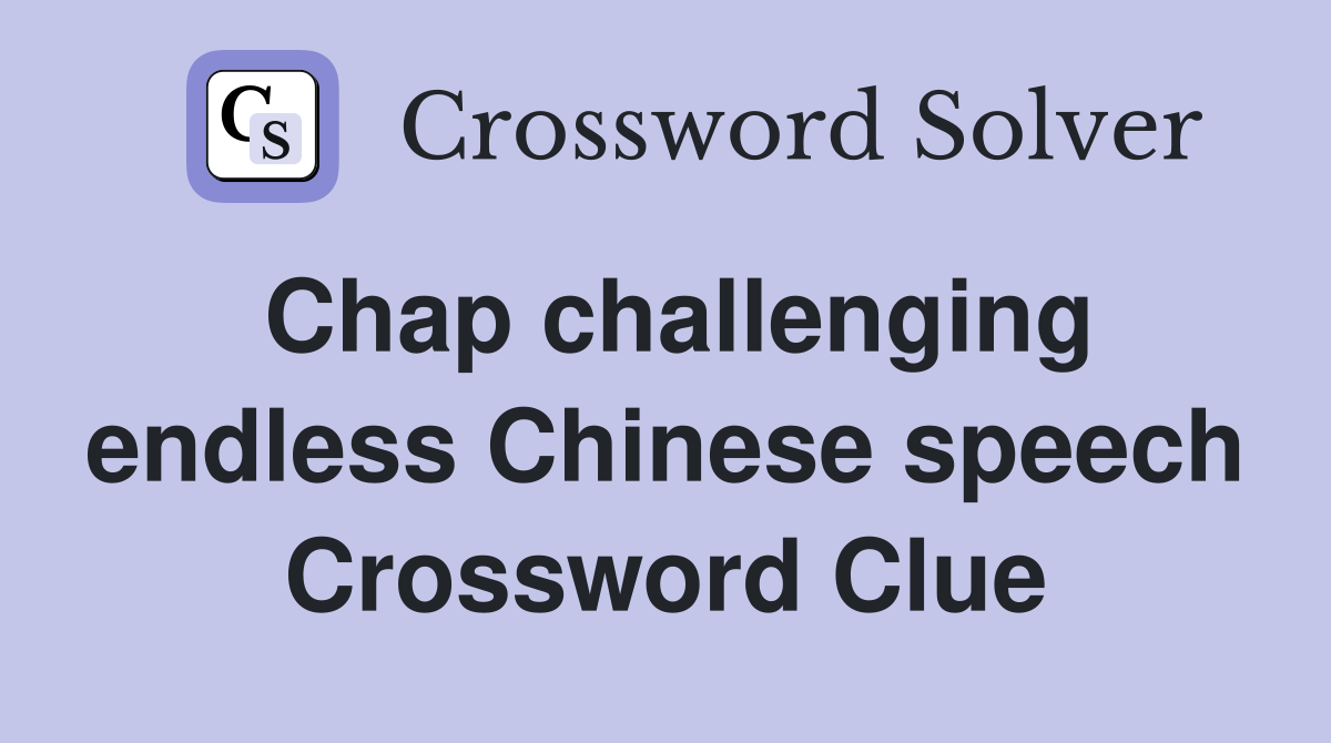 Chap challenging endless Chinese speech Crossword Clue