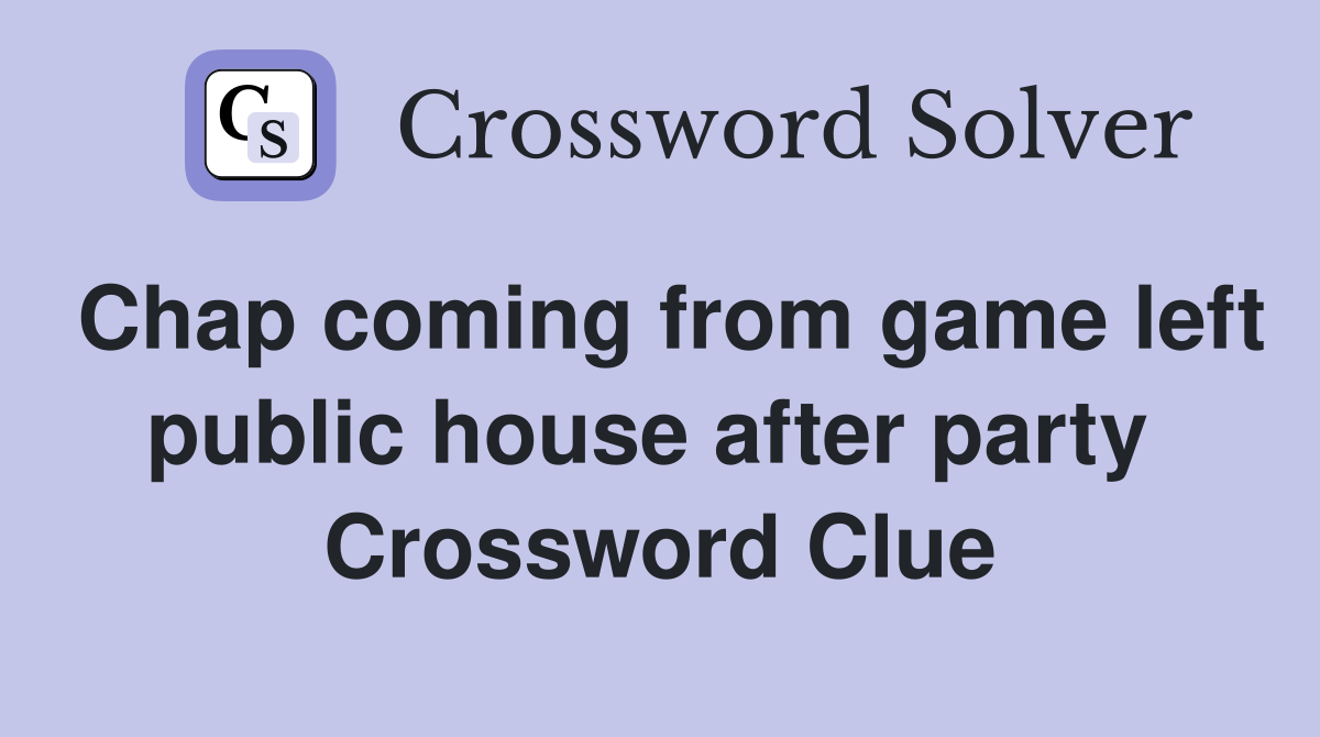 Chap coming from game left public house after party  Crossword Clue