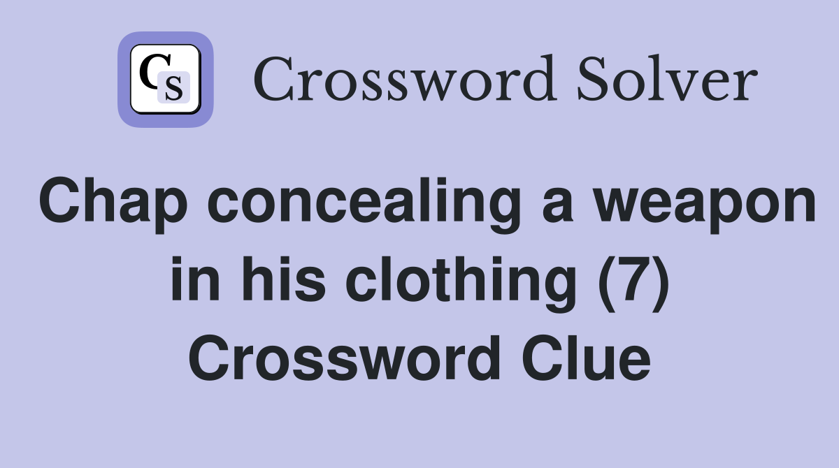 Chap concealing a weapon in his clothing (7) Crossword Clue