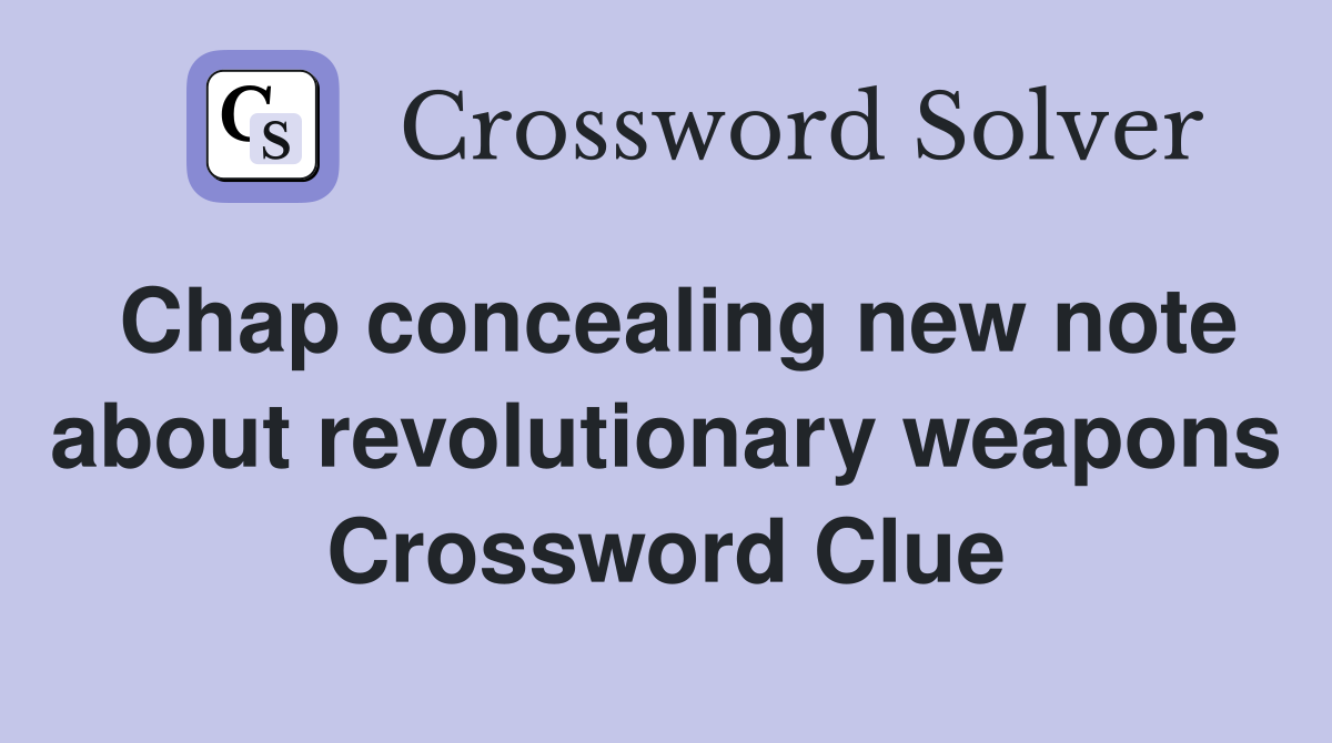 Chap concealing new note about revolutionary weapons Crossword Clue