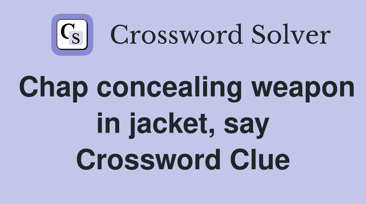 Chap concealing weapon in jacket, say Crossword Clue