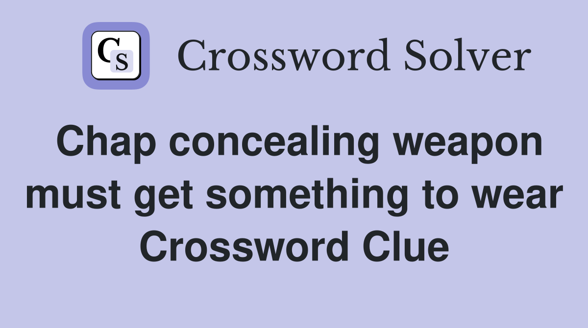 Chap concealing weapon must get something to wear Crossword Clue