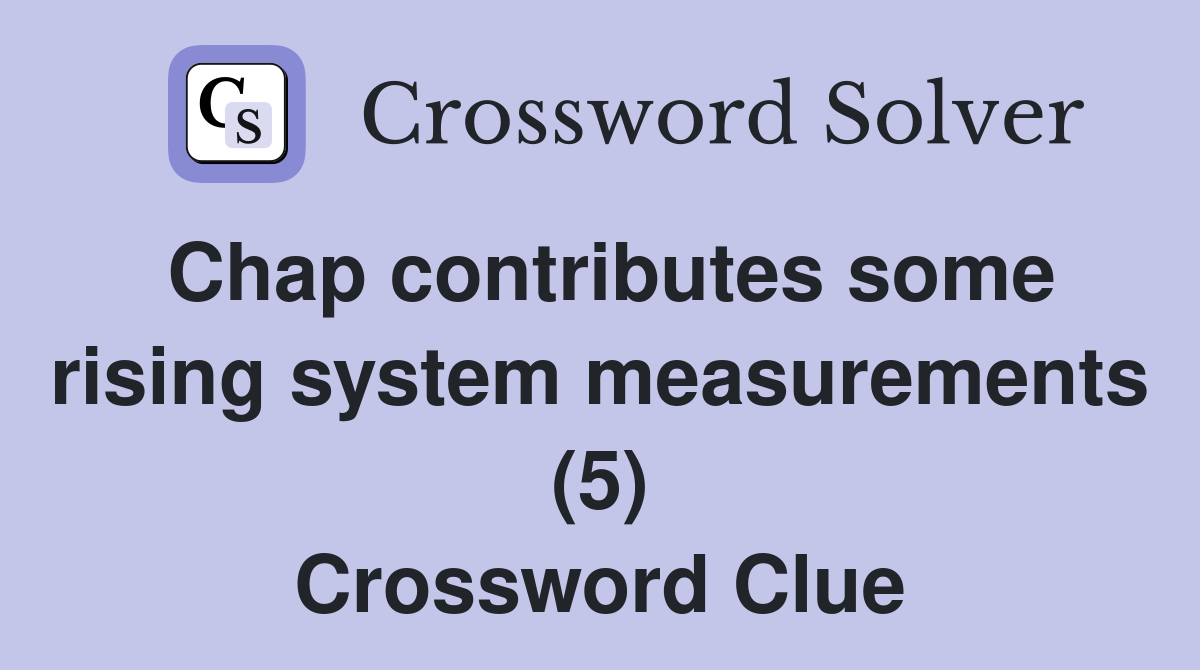 Chap contributes some rising system measurements (5) Crossword Clue