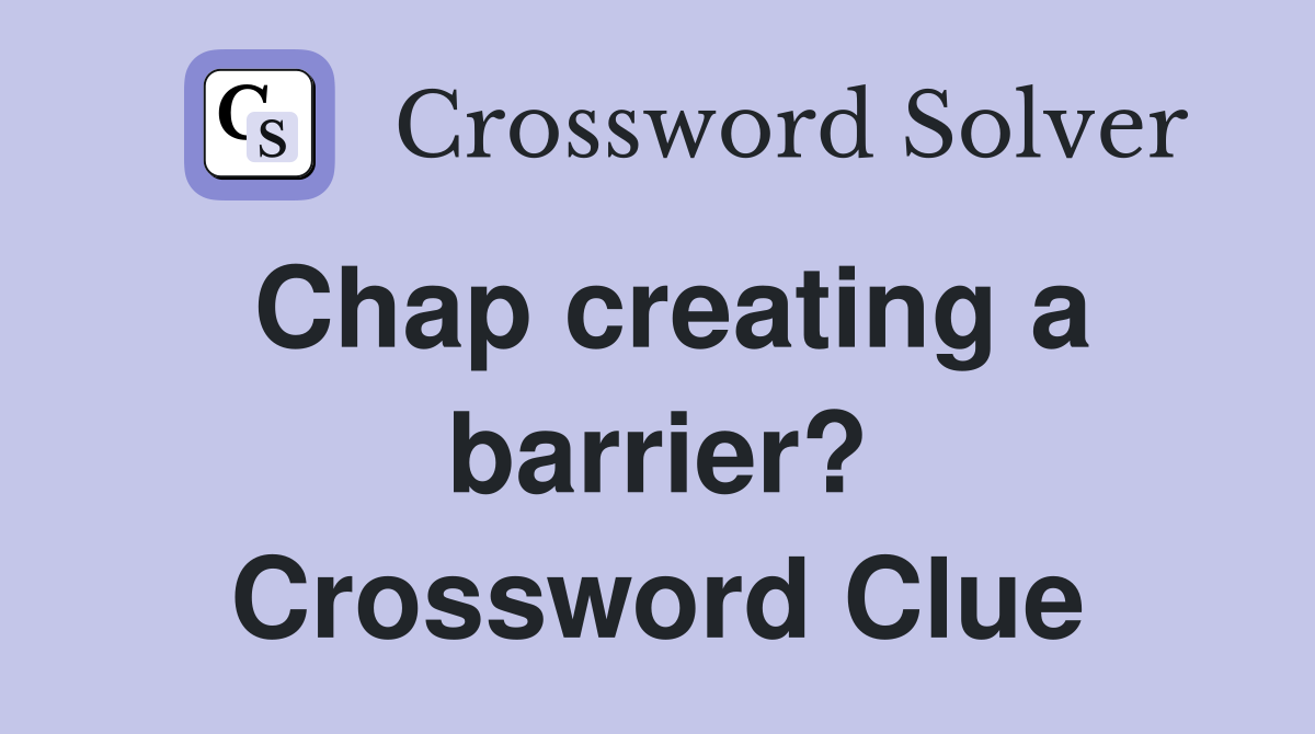 Chap creating a barrier? Crossword Clue