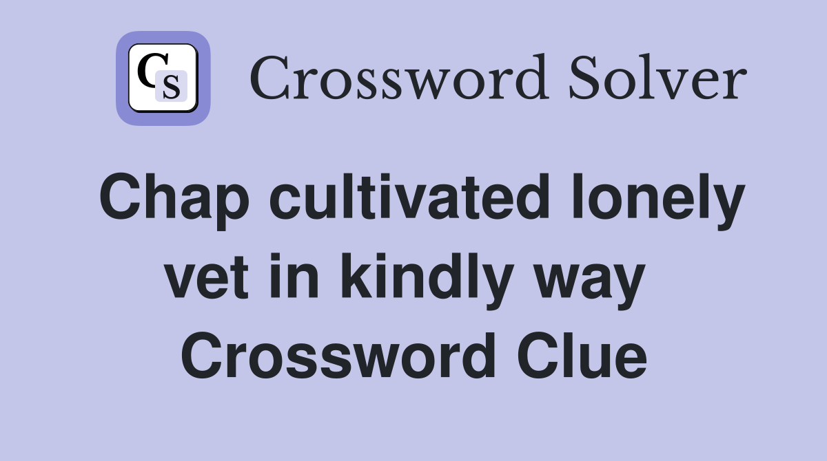 Chap cultivated lonely vet in kindly way  Crossword Clue