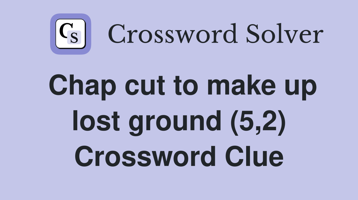 Chap cut to make up lost ground (5,2) Crossword Clue