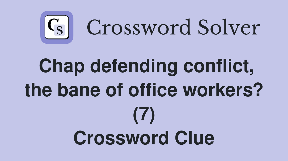 Chap defending conflict, the bane of office workers? (7) Crossword Clue