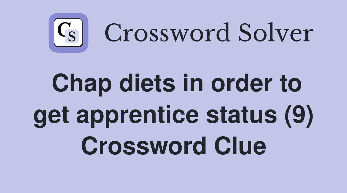 Chap diets in order to get apprentice status (9) Crossword Clue
