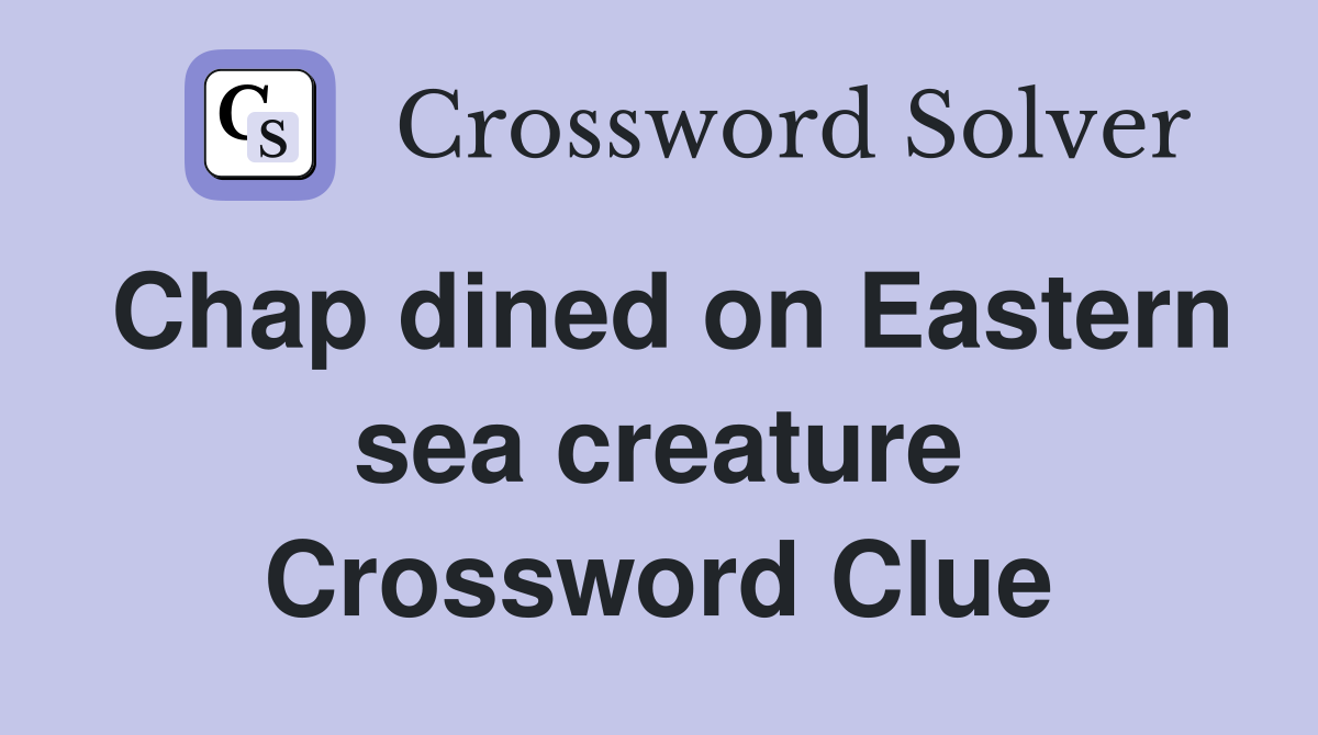 Chap dined on Eastern sea creature Crossword Clue