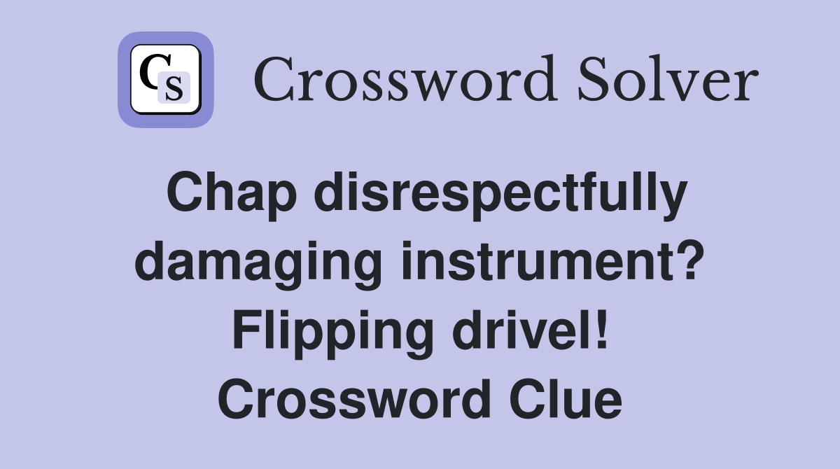 Chap disrespectfully damaging instrument? Flipping drivel! Crossword Clue