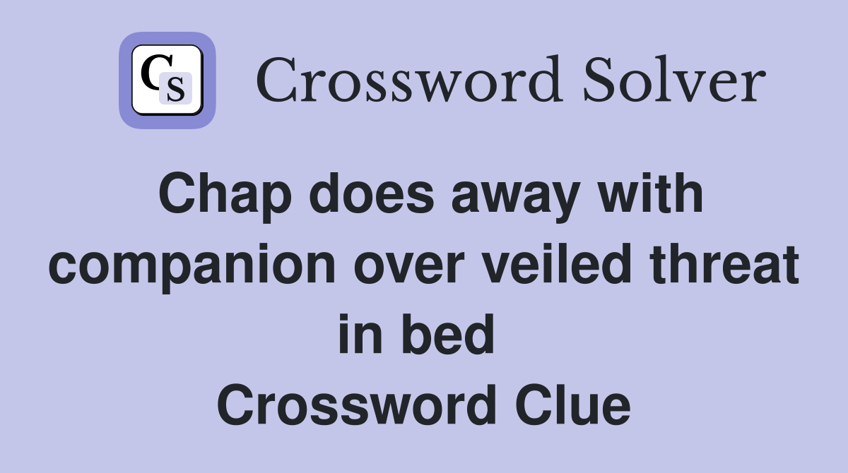 Chap does away with companion over veiled threat in bed  Crossword Clue