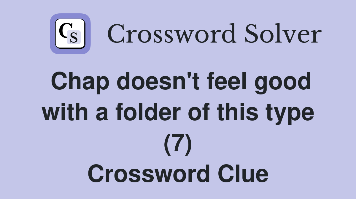 Chap doesn't feel good with a folder of this type (7) Crossword Clue