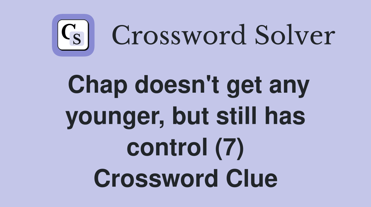 Chap doesn't get any younger, but still has control (7) Crossword Clue