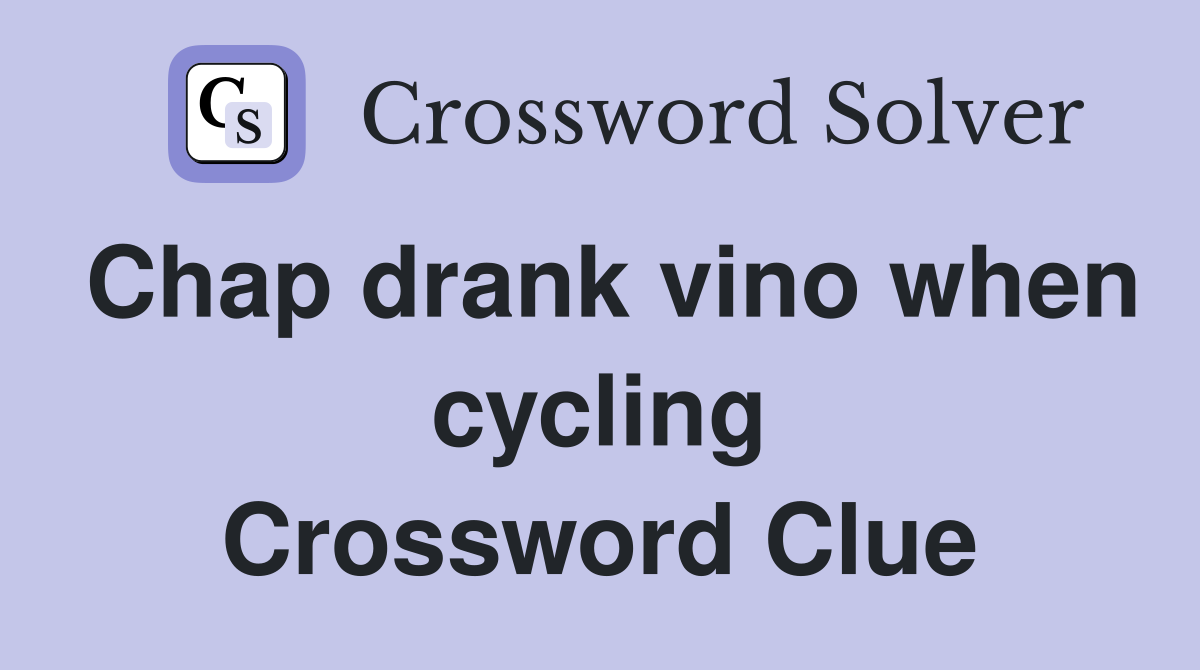 Chap drank vino when cycling Crossword Clue