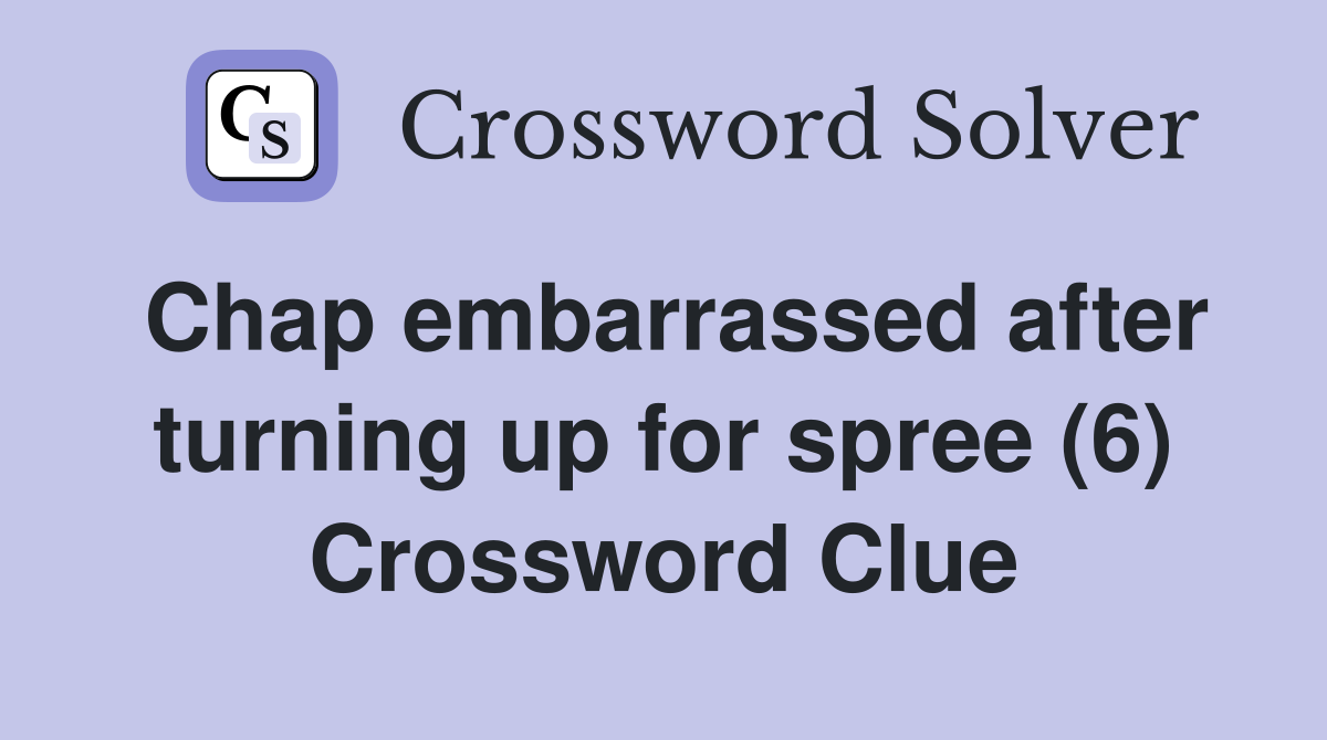 Chap embarrassed after turning up for spree (6) Crossword Clue