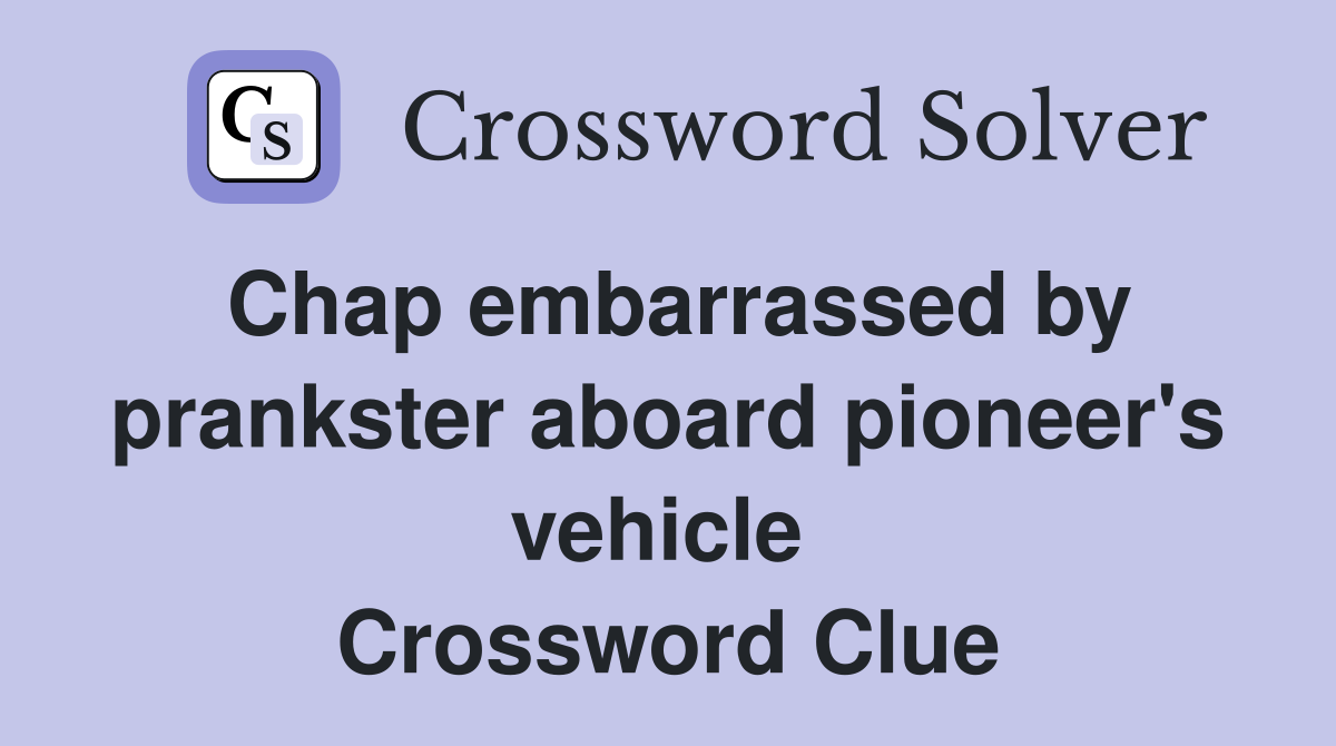 Chap embarrassed by prankster aboard pioneer's vehicle  Crossword Clue