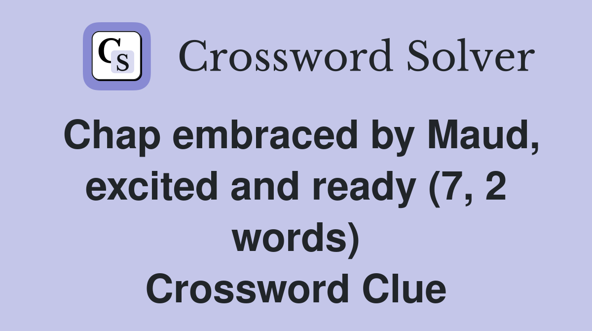 Chap embraced by Maud, excited and ready (7, 2 words) Crossword Clue