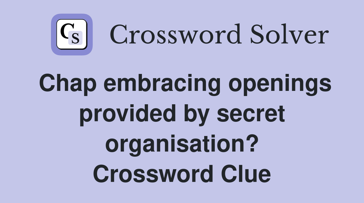 Chap embracing openings provided by secret organisation? Crossword Clue