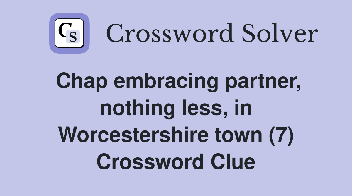 Chap embracing partner, nothing less, in Worcestershire town (7) Crossword Clue