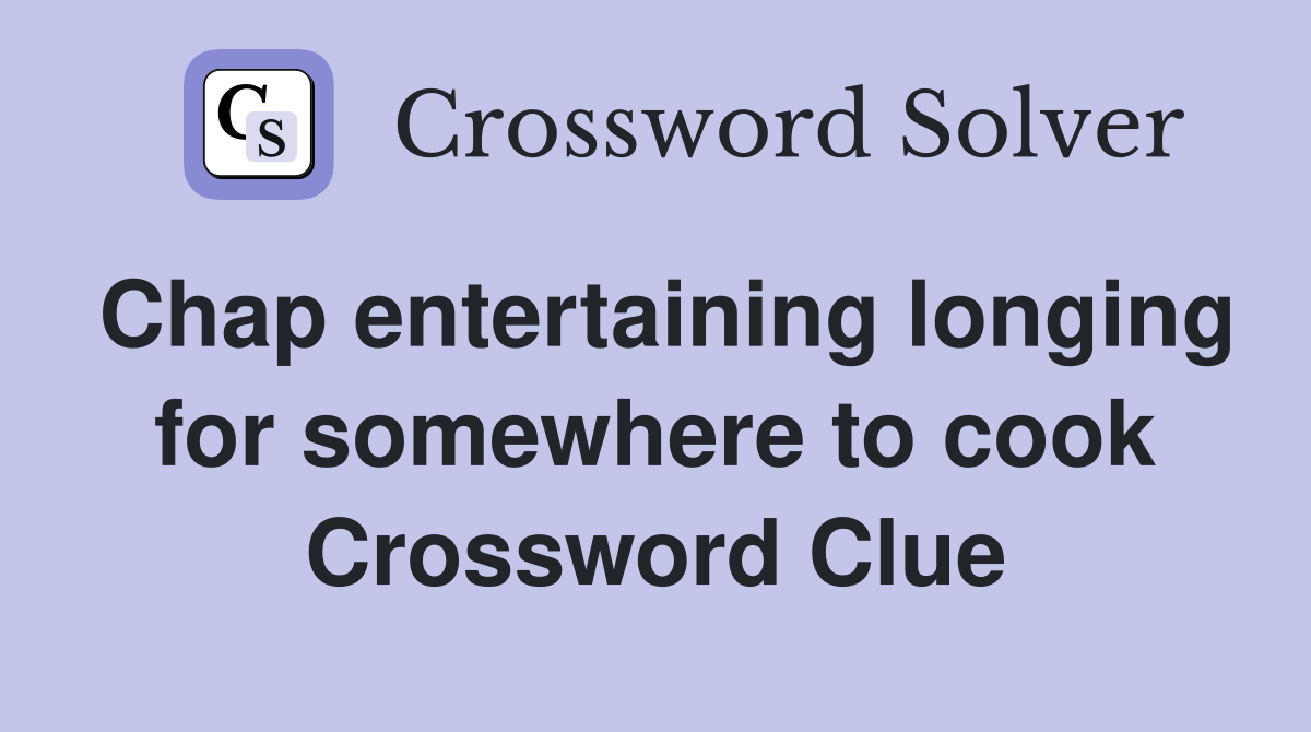 Chap entertaining longing for somewhere to cook Crossword Clue