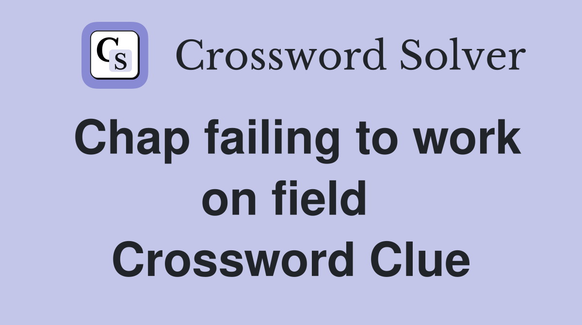 Chap failing to work on field  Crossword Clue