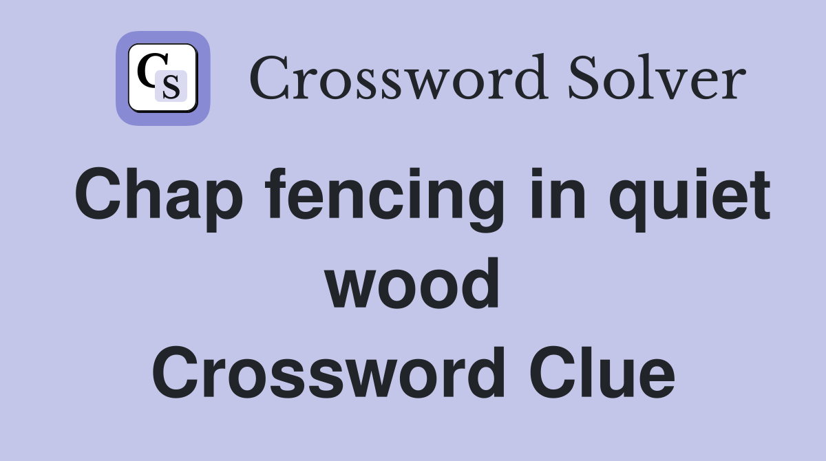 Chap fencing in quiet wood Crossword Clue