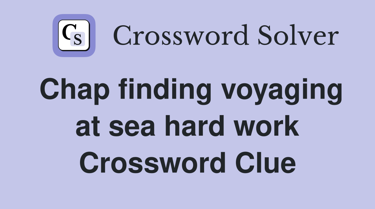 Chap finding voyaging at sea hard work Crossword Clue