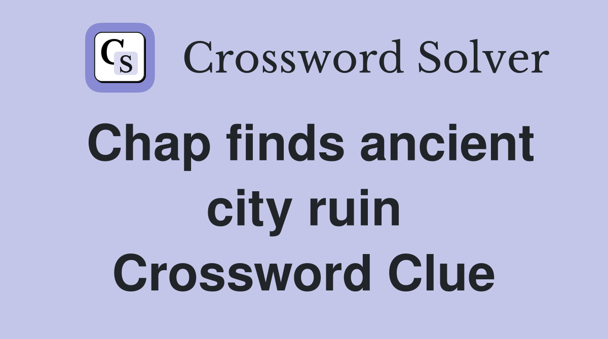 Chap finds ancient city ruin Crossword Clue