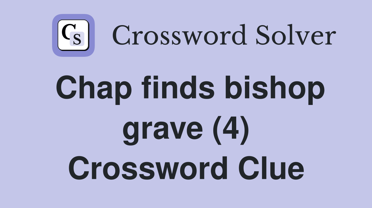 Chap finds bishop grave (4) Crossword Clue