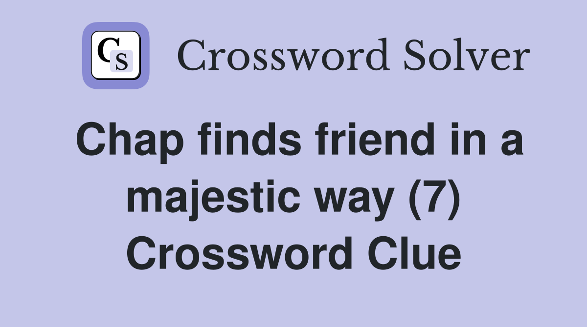 Chap finds friend in a majestic way (7) Crossword Clue