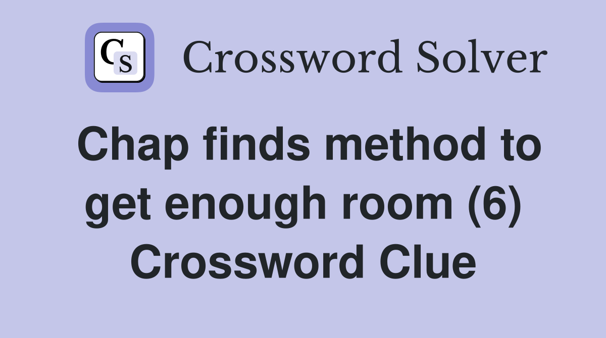 Chap finds method to get enough room (6) Crossword Clue