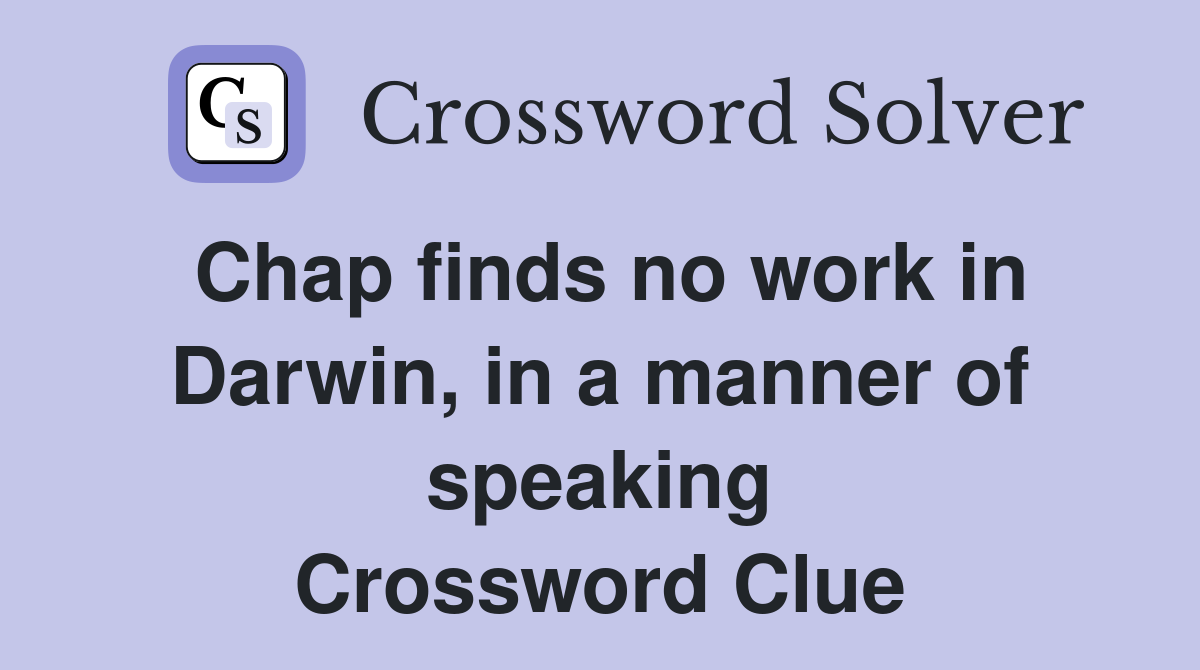 Chap finds no work in Darwin, in a manner of speaking Crossword Clue