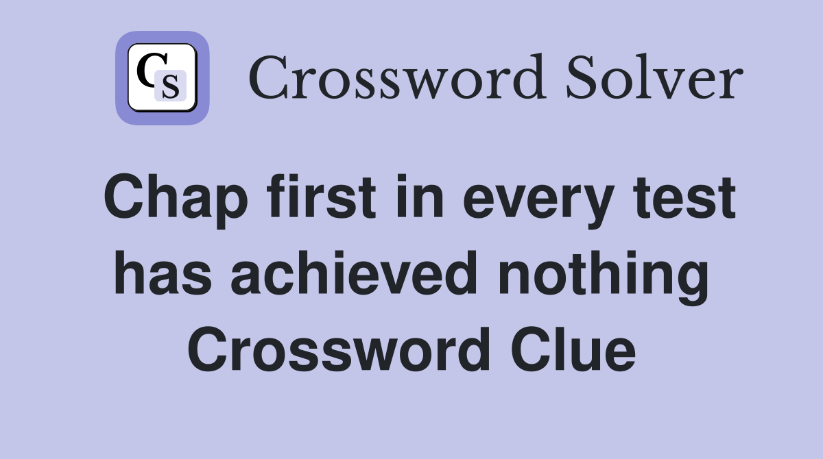 Chap first in every test has achieved nothing Crossword Clue