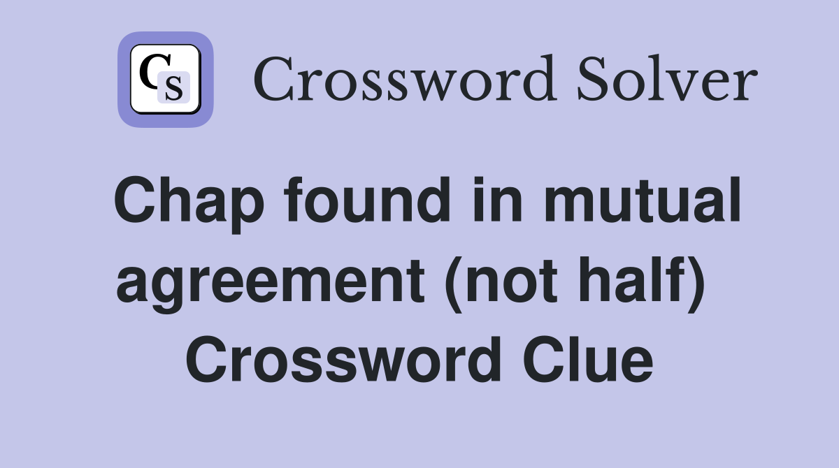 Chap found in mutual agreement (not half)  Crossword Clue