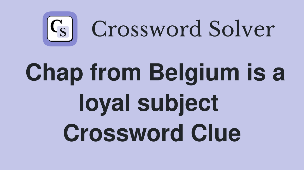 Chap from Belgium is a loyal subject  Crossword Clue