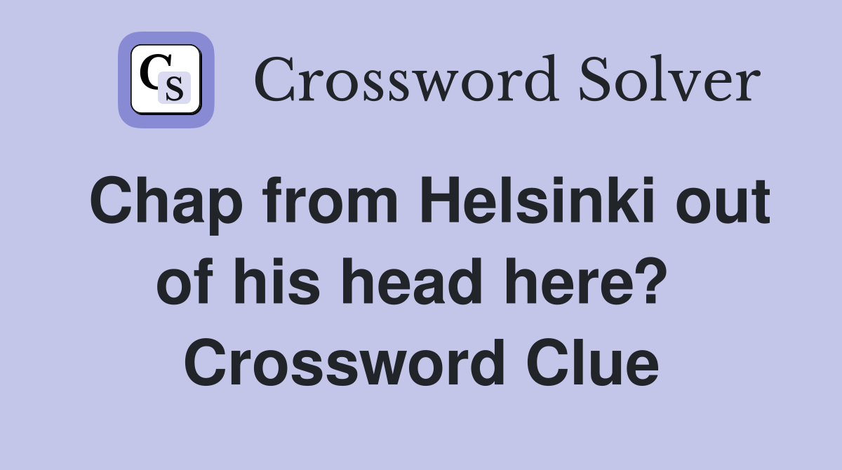 Chap from Helsinki out of his head here?  Crossword Clue
