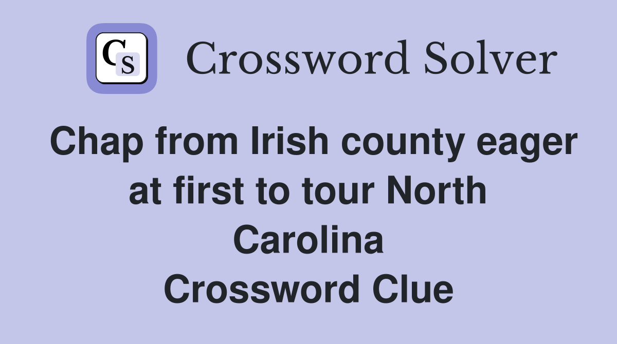 Chap from Irish county eager at first to tour North Carolina Crossword Clue