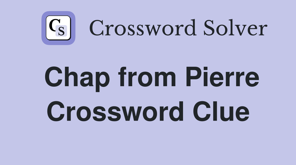 Chap from Pierre Crossword Clue