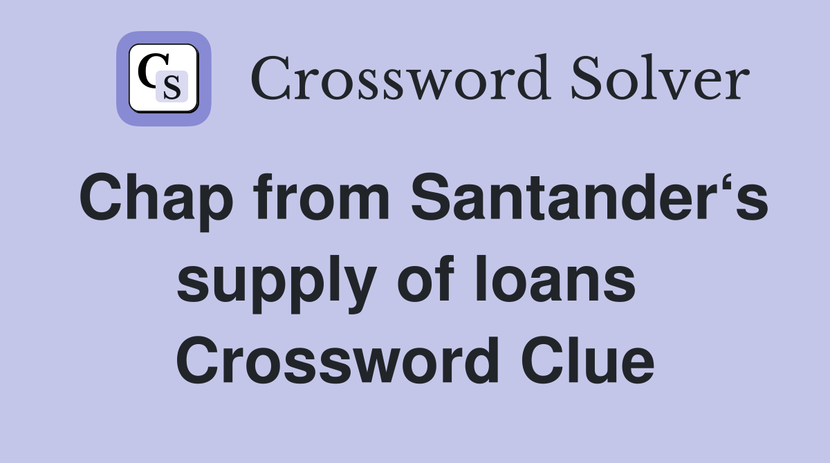 Chap from Santander‘s supply of loans  Crossword Clue